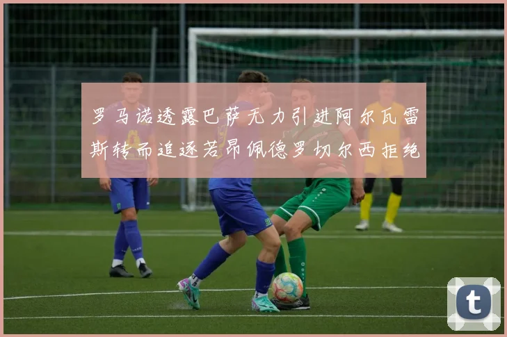 罗马诺透露巴萨无力引进阿尔瓦雷斯转而追逐若昂佩德罗切尔西拒绝放人
