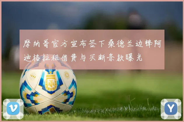 摩纳哥官方宣布签下桑德兰边锋阿迪格拉租借费与买断条款曝光